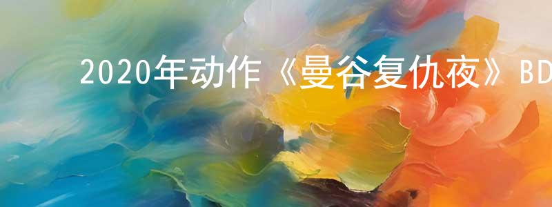 陈庆虎的动漫综艺大全,2020年动作《曼谷复仇夜》BD中英双字幕迅雷下载_电影天堂
